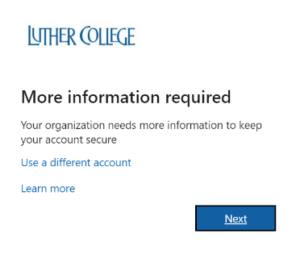 A window with the message "More information required—Your organization needs more information to keep your account secure", followed by a "Next" button